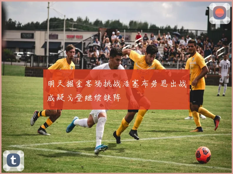 明天掘金客场挑战活塞布劳恩出战成疑戈登继续缺阵