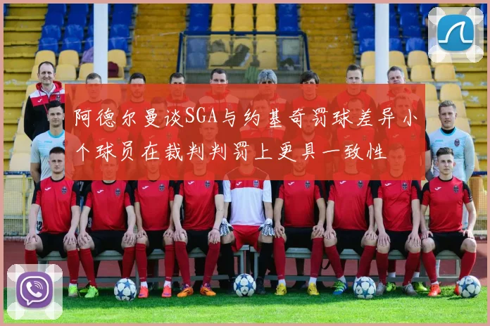 阿德尔曼谈SGA与约基奇罚球差异小个球员在裁判判罚上更具一致性